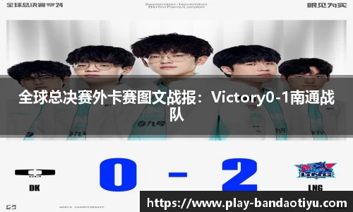 全球总决赛外卡赛图文战报：Victory0-1南通战队